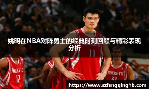 姚明在NBA对阵勇士的经典时刻回顾与精彩表现分析