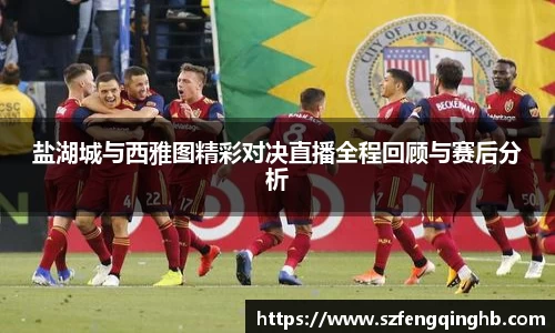盐湖城与西雅图精彩对决直播全程回顾与赛后分析
