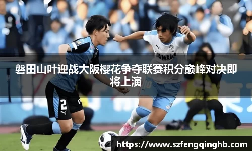 磐田山叶迎战大阪樱花争夺联赛积分巅峰对决即将上演